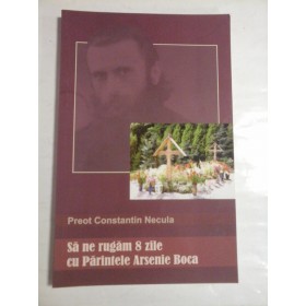 SA NE RUGAM 8 ZILE CU PARINTELE ARSENIE BOCA  -  PREOT CONSTANTIN NECULA  